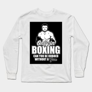 Only in boxing can you be robbed without a gun! Long Sleeve T-Shirt